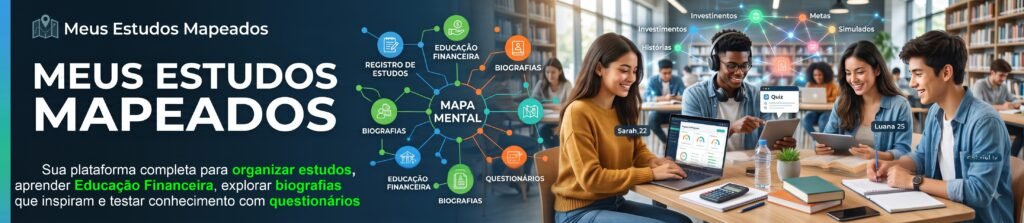 Meus Estudos Mapeados - Sua plataforma completa para organizar estudos, aprender Educação Financeira, explorar biografias inspiradoras e testar conhecimento com questionários